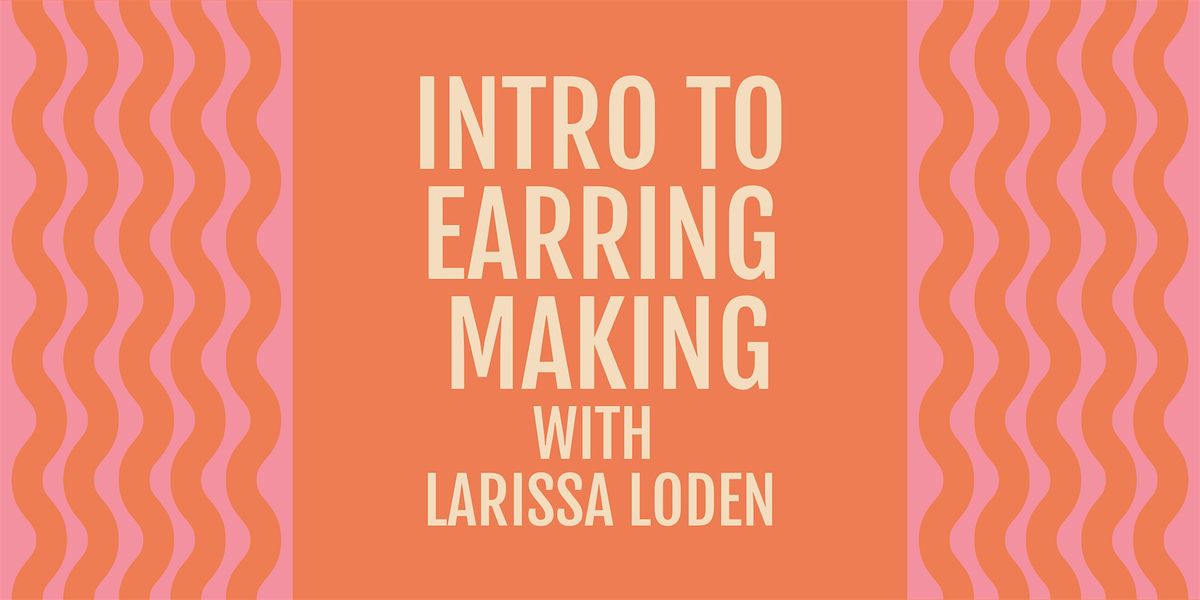 Earring Making Class with Larissa Loden