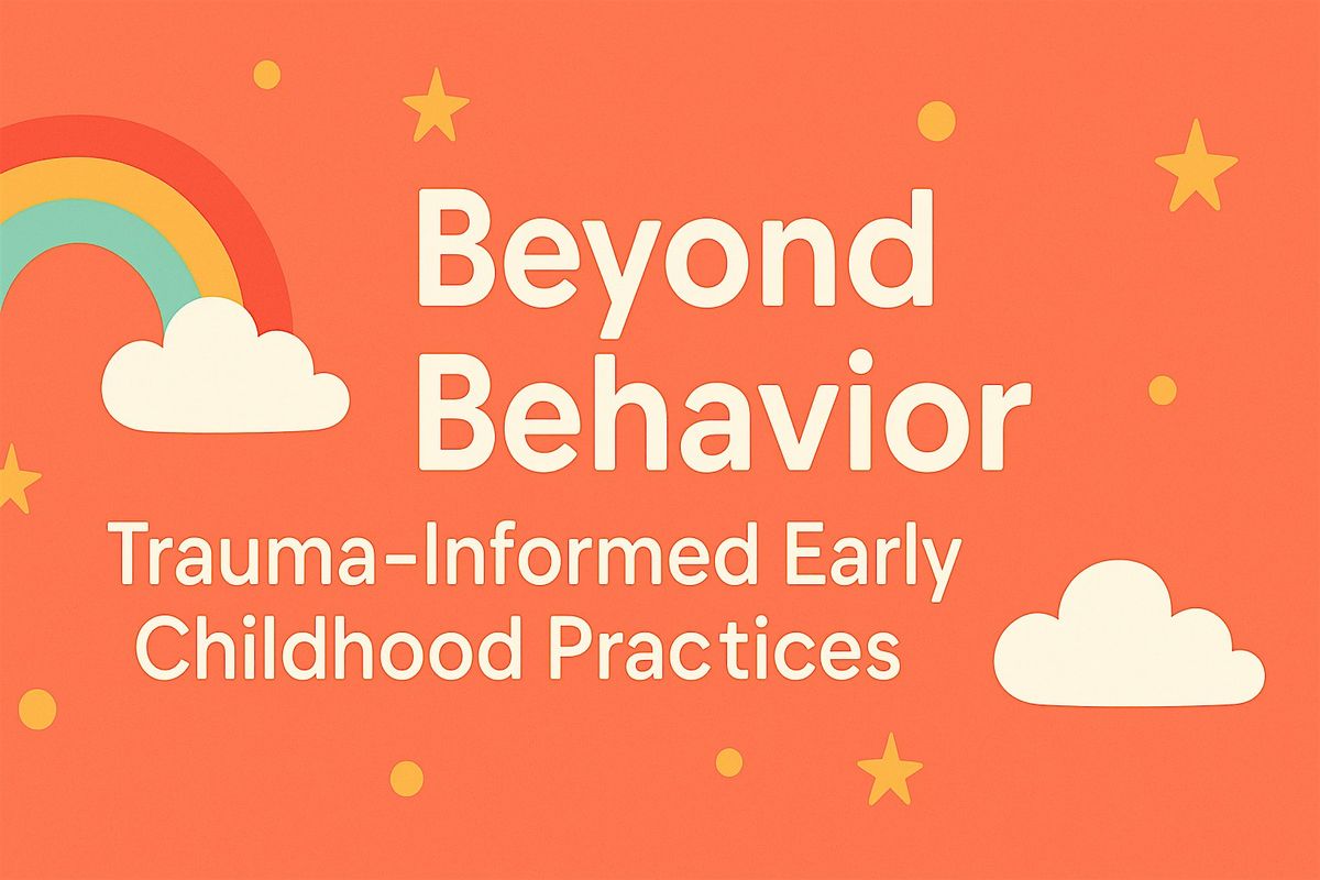 LEARNINGPALOOZA: Beyond Behavior: Trauma-Informed Early Childhood Practices