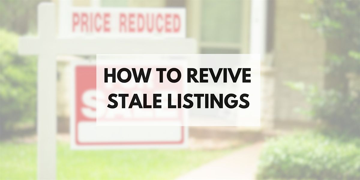 How to Turn Stale into SOLD: Revive your listings and CLOSE FASTER!