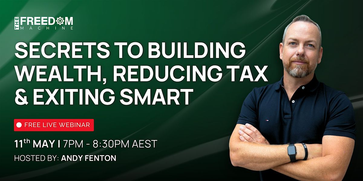 Secrets to Building Wealth, Reducing Tax & Exiting Smart