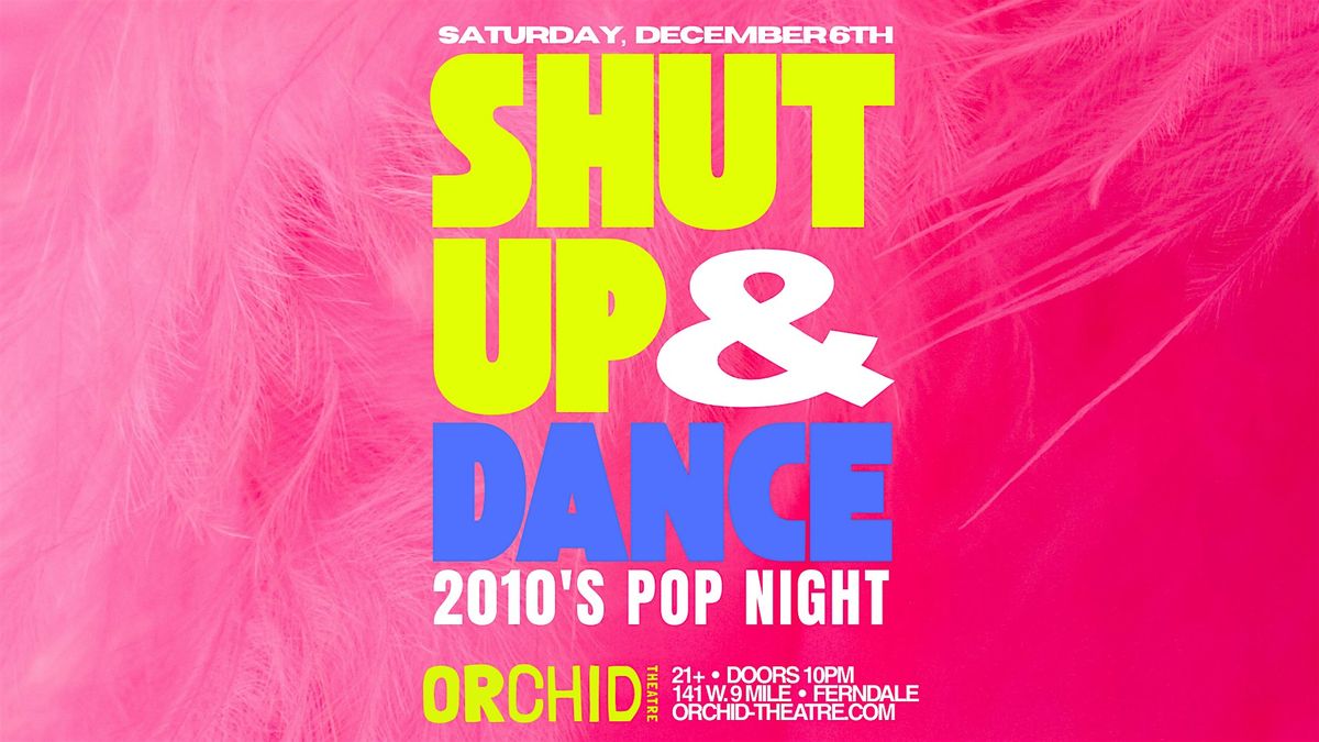 SHUT UP & DANCE \u2022  2010's Pop Night at Orchid Theatre