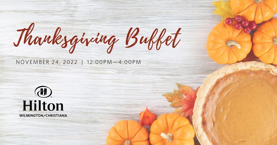 Thanksgiving Buffet Hilton Christiana, Newark, DE November 24, 2022