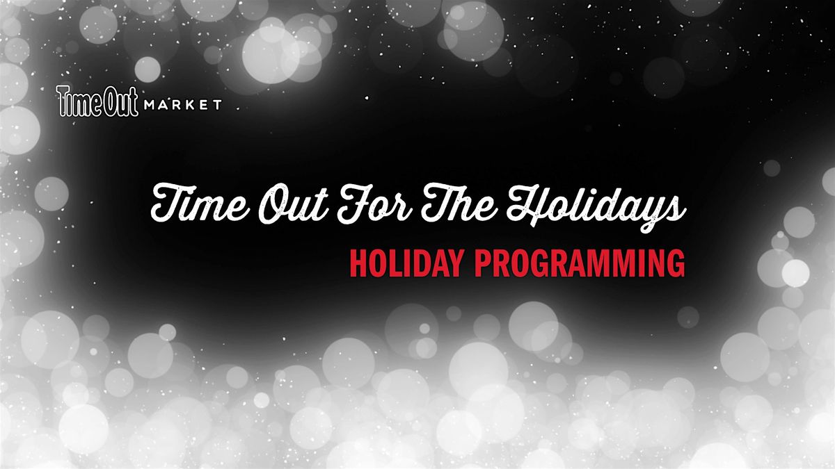HOLIDAY PROGRAMMING AT TIME OUT MARKET