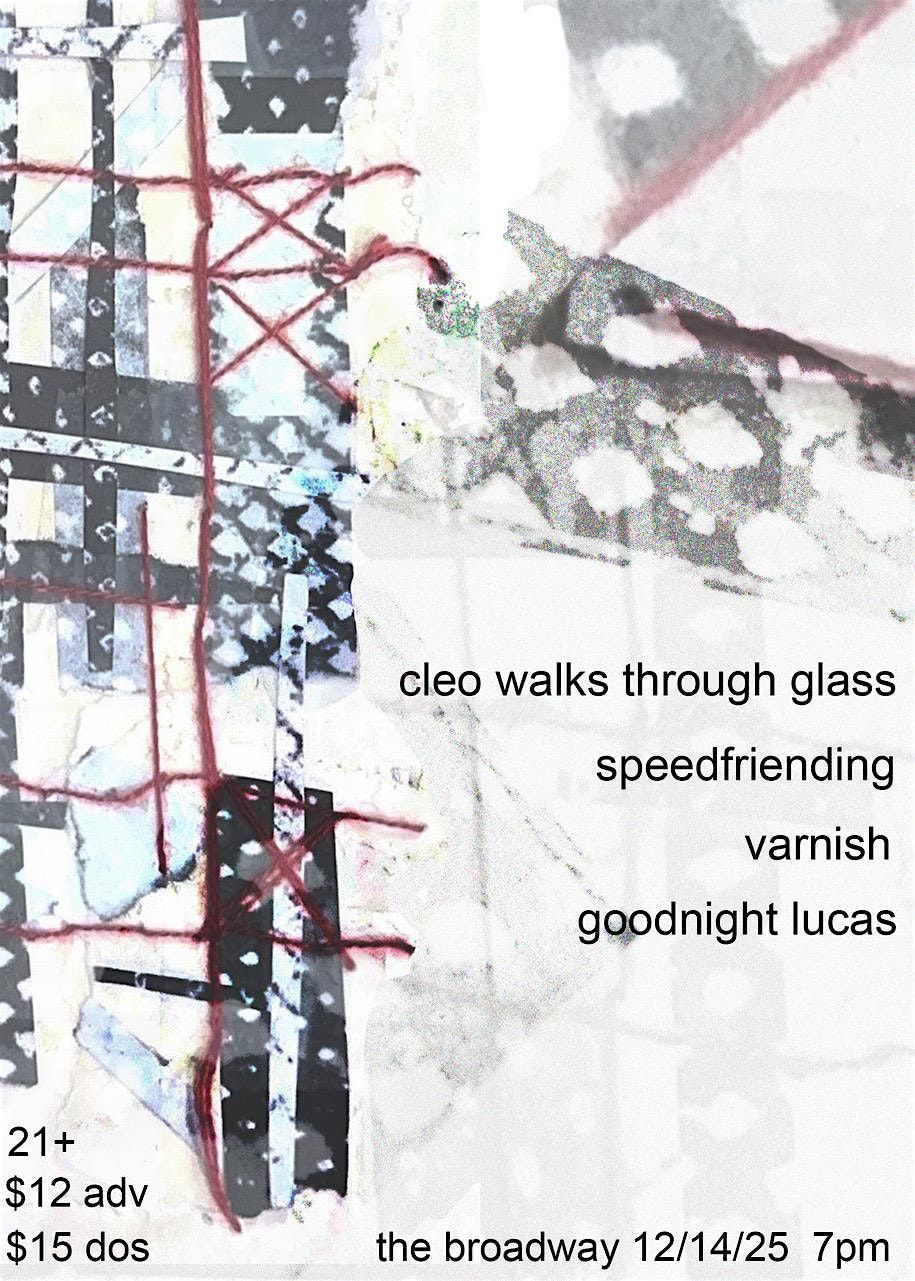 Cleo Walks Through Glass w\/ Speedfriending, Varnish, + Goodnight Lucas
