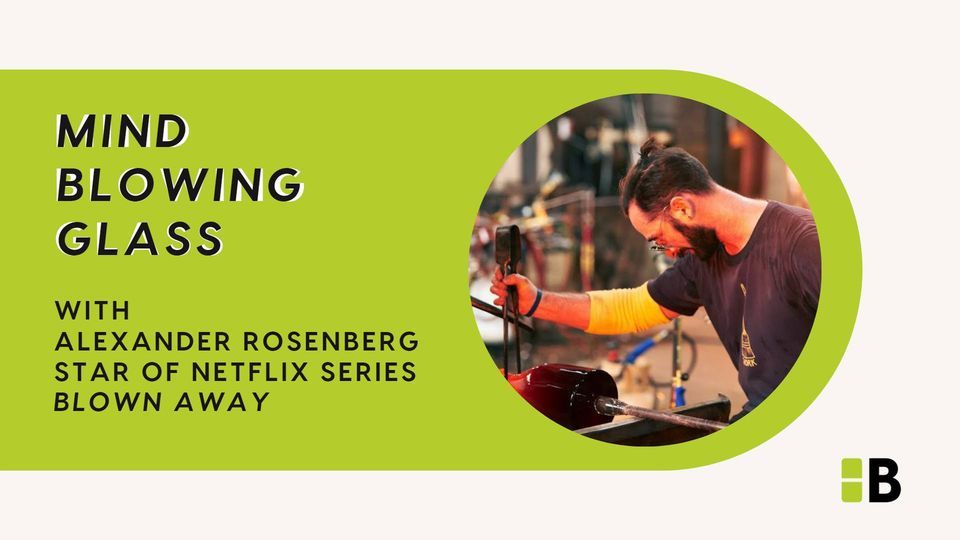 Mind Blowing Glass with Alexander Rosenberg of Netflix Series "Blown Away"