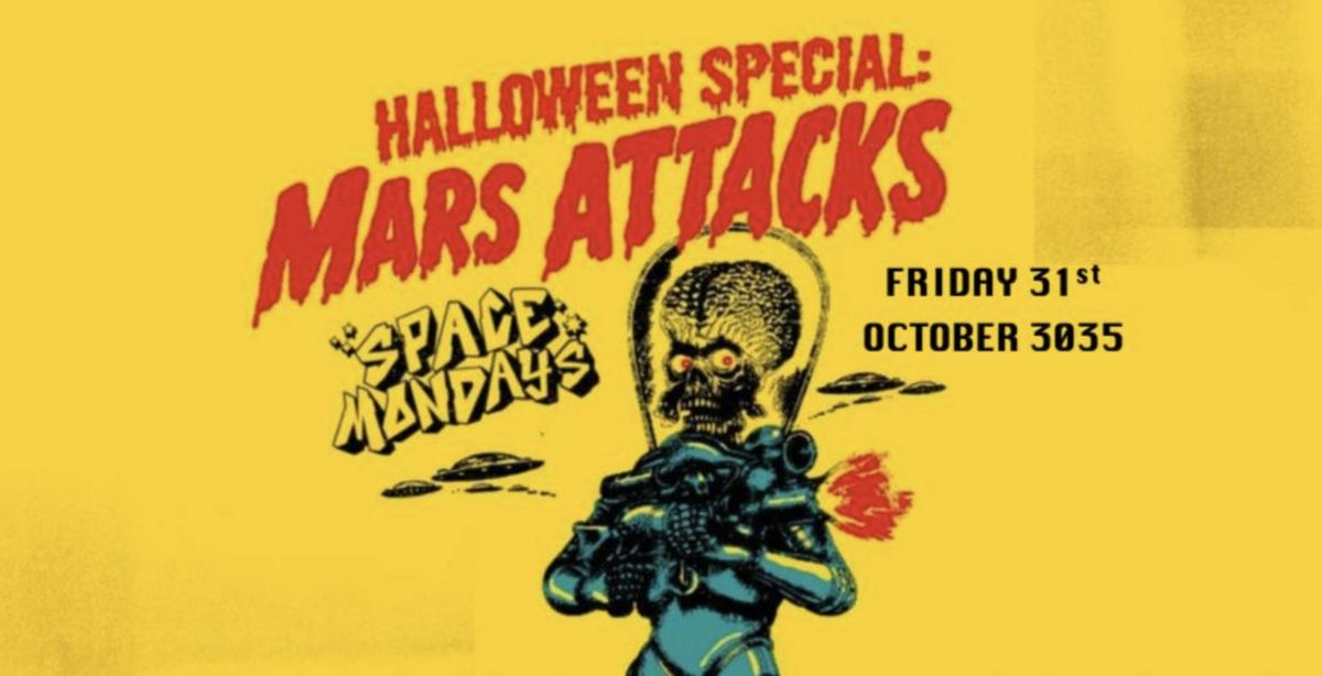 Space Mondays Present: A FRIDAY HALLOWEEN SPECIAL! ? "MARS ATTACKS ? Friday 31st October 3035 at theDEN.