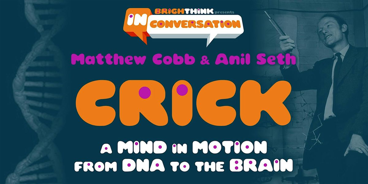 CRICK: A MIND IN MOTION  - From DNA to the Brain