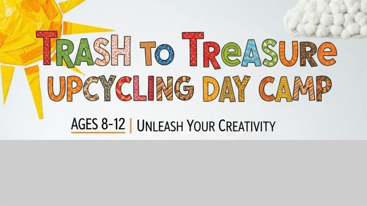 Trash to Treasure - Upcycling Camp