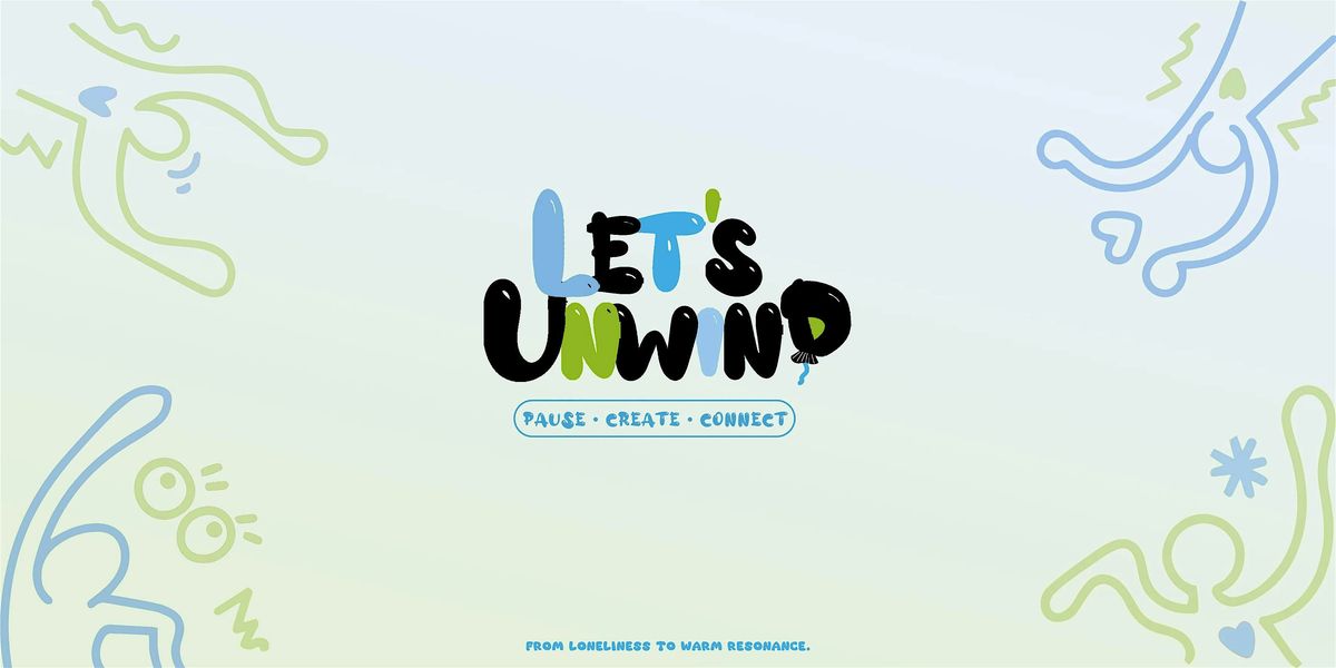 LET\u2019S UNWIND: Pause. Create. Connect.