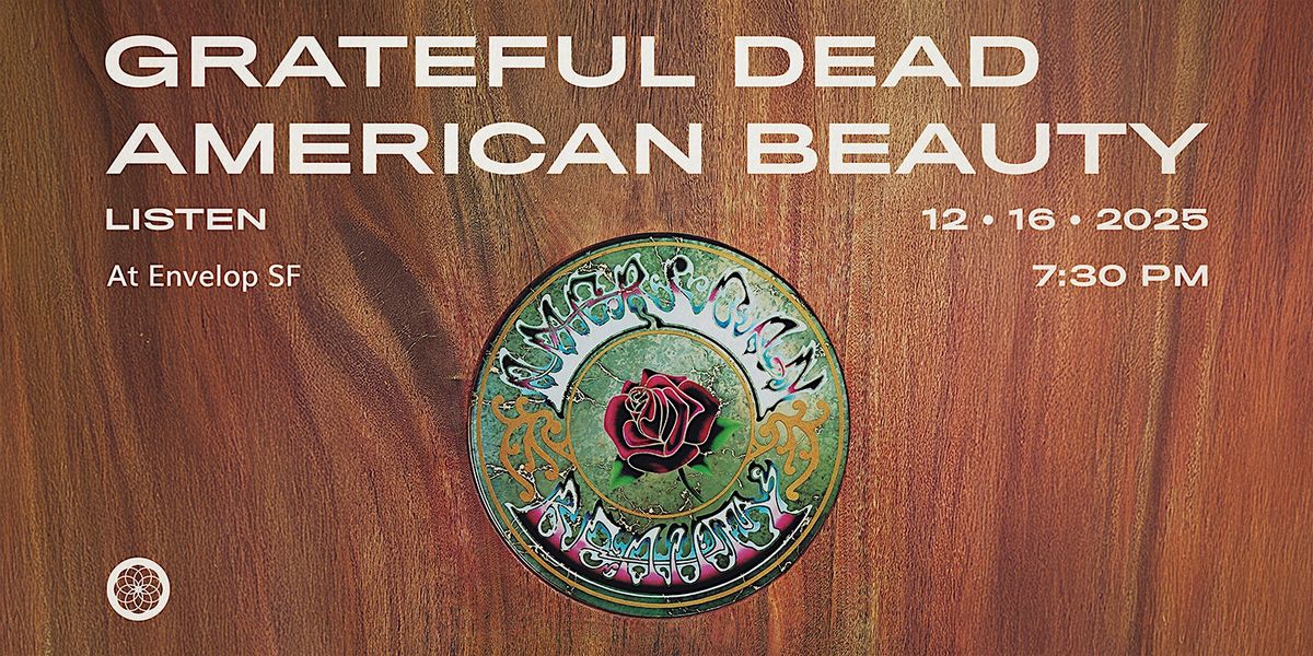 Grateful Dead - American Beauty : LISTEN | Envelop SF (7:30pm)