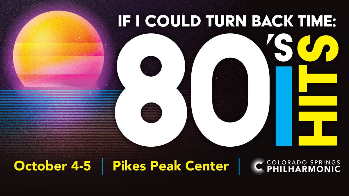 If I Could Turn Back Time 80s Hits Pikes Peak Center for the