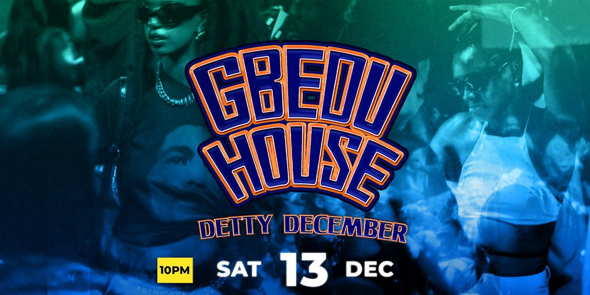 GBEDU HOUSE - EVERY SATURDAY