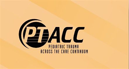 Copy of Pediatric Trauma Across the Care Continuum (PTACC)