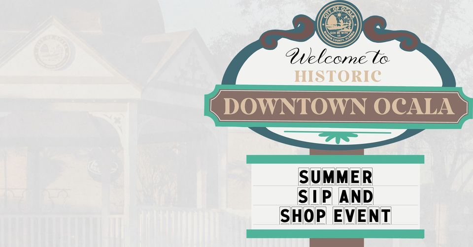 Downtown Ocala Summer Sip & Shop Downtown Ocala July 21, 2022