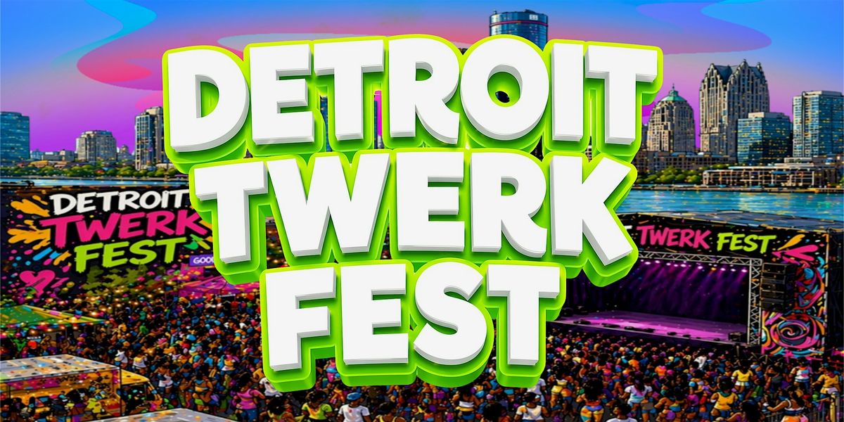 DETROIT TWERK FEST 2026: Downtown Detroit