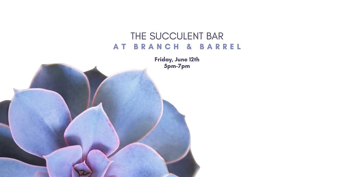 The Succulent Bar at Branch & Barrel Distilling