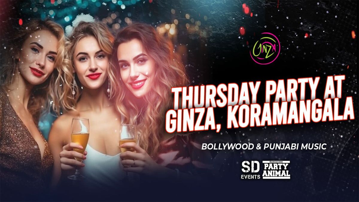 Thursday Let&apos;s Party At: GINZA Koramangala
