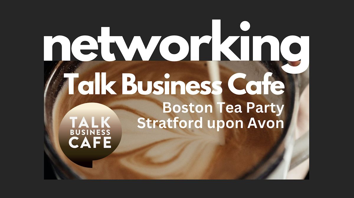 Talk Business Cafe Networking - Stratford upon Avon