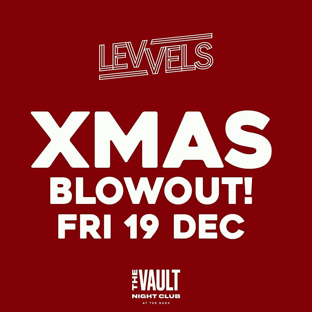 LEVVELS XMAS BLOWOUT | Fri 19 Dec