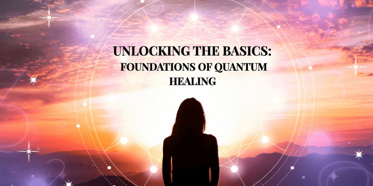 Unlocking the Basics: Foundations of Quantum Healing (In Person)
