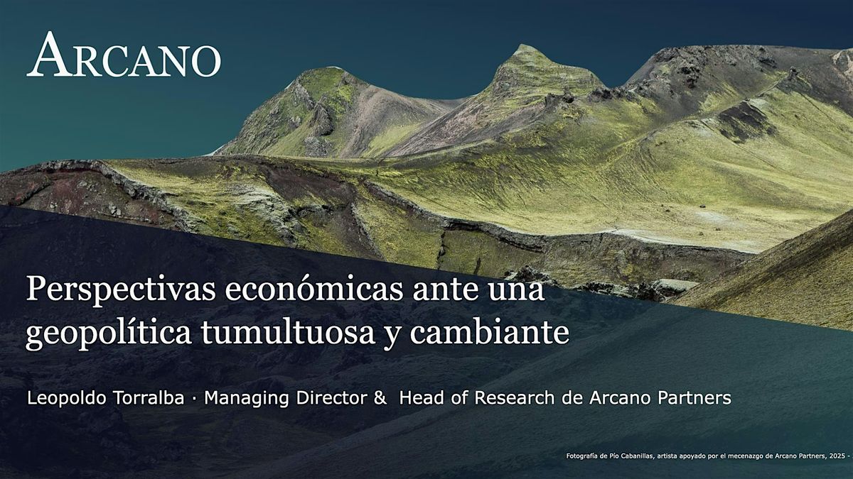 Arcano Partners: Perspectivas econ\u00f3micas en un entorno geopol\u00edtico convulso