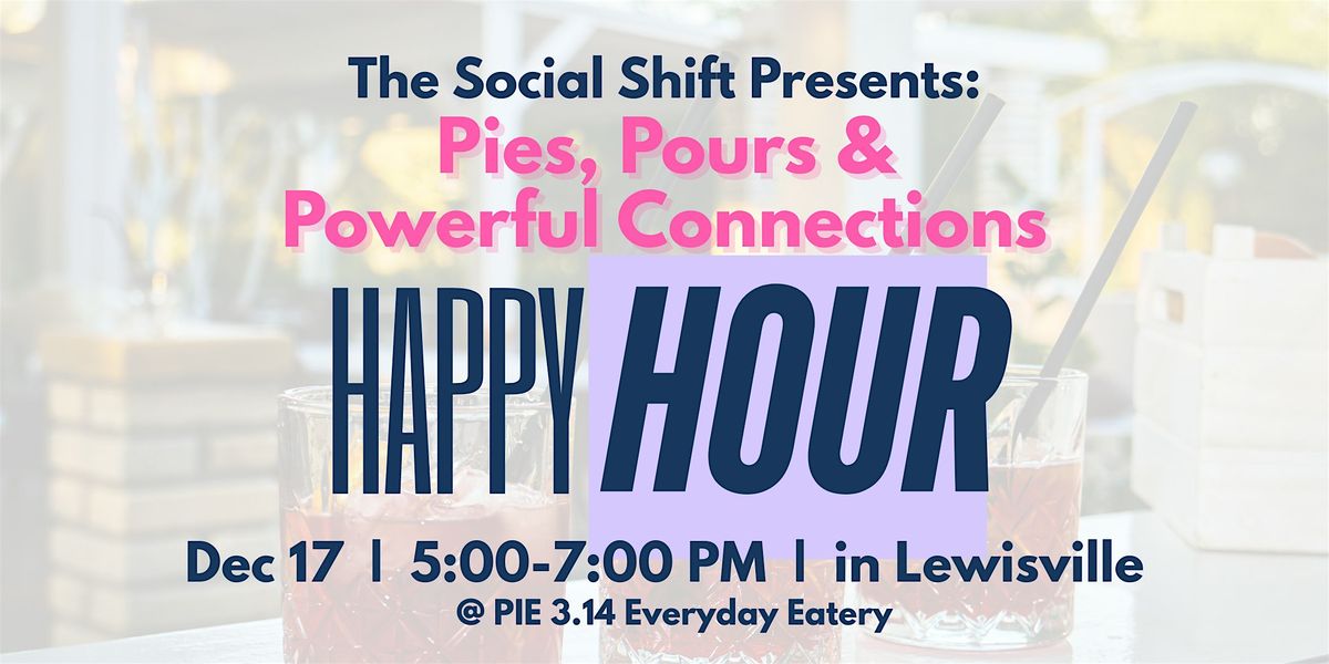 The Social Shift Presents: Happy Hour: Pie, Pours & Powerful Connections