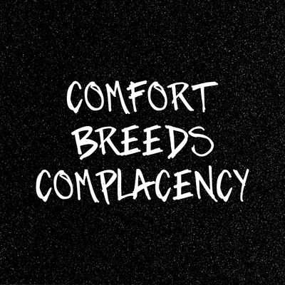 Comfort Breeds Complacency