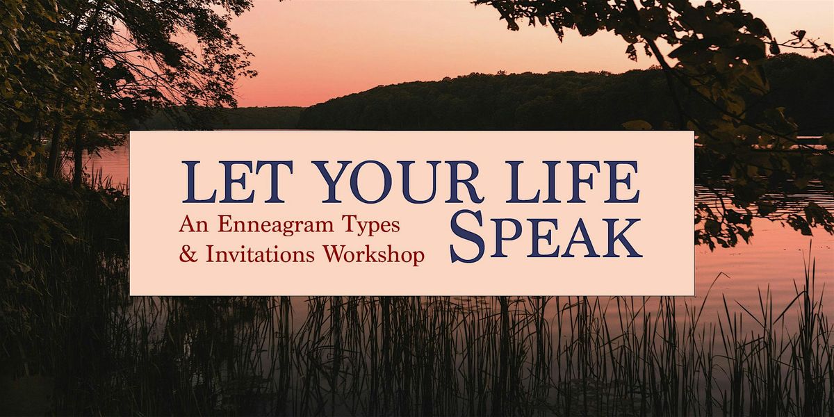 Enneagram Types and Invitations Workshop: "Let Your Life Speak"