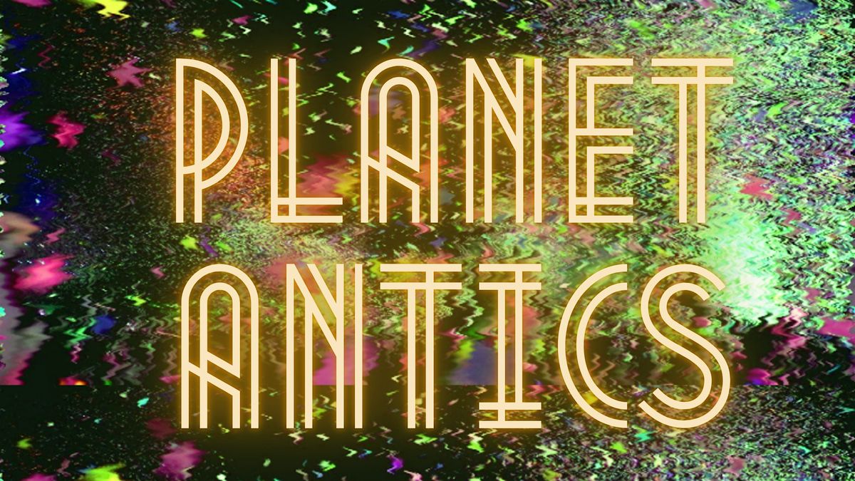 PLANET ANTics: A Variety Show Celebrating The Planet Ant Community