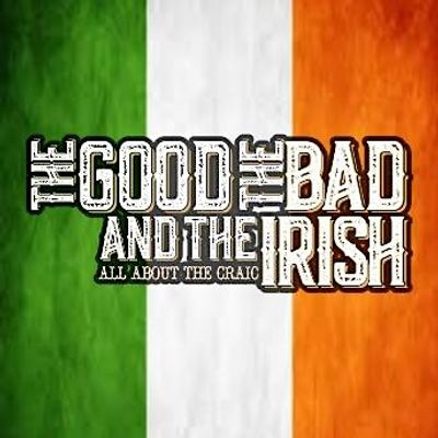 The Good, The Bad & The Irish!