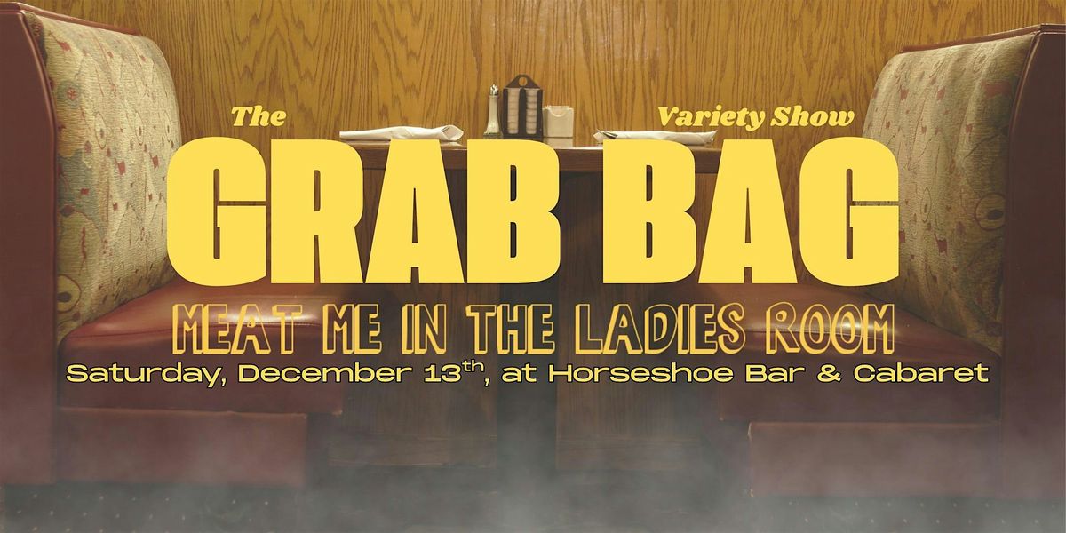 The Grab Bag Variety Show: Meat Me in the Ladies Room