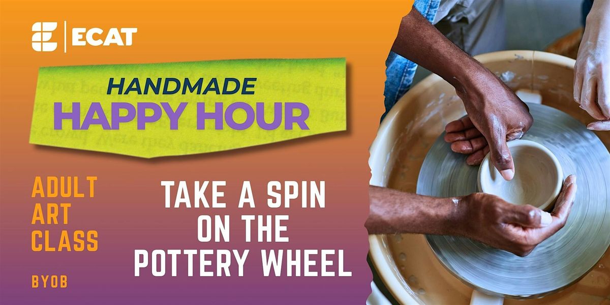 ECAT's Handmade Happy Hour: Pottery Wheel Workshop
