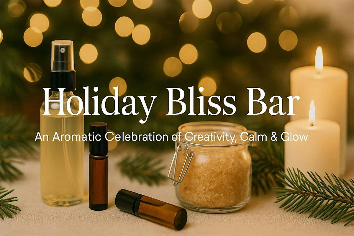 Holiday Bliss Bar: An Aromatic Celebration of Creativity, Calm & Glow