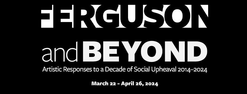 Ferguson and Beyond: Artistic Responses to a Decade of Social Upheaval 2014-2024
