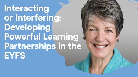 Julie Fisher  - Interacting or Interfering: Developing Powerful Learning Partnerships in the EYFS