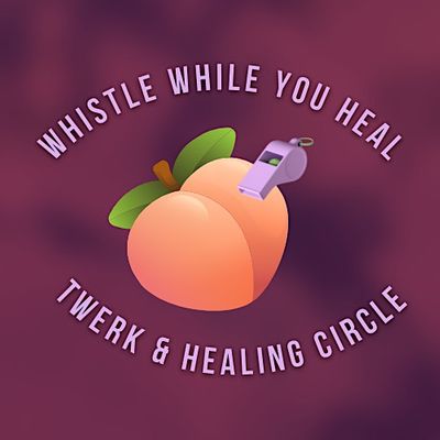 Whistle While You Heal - Twerk & Healing Circle