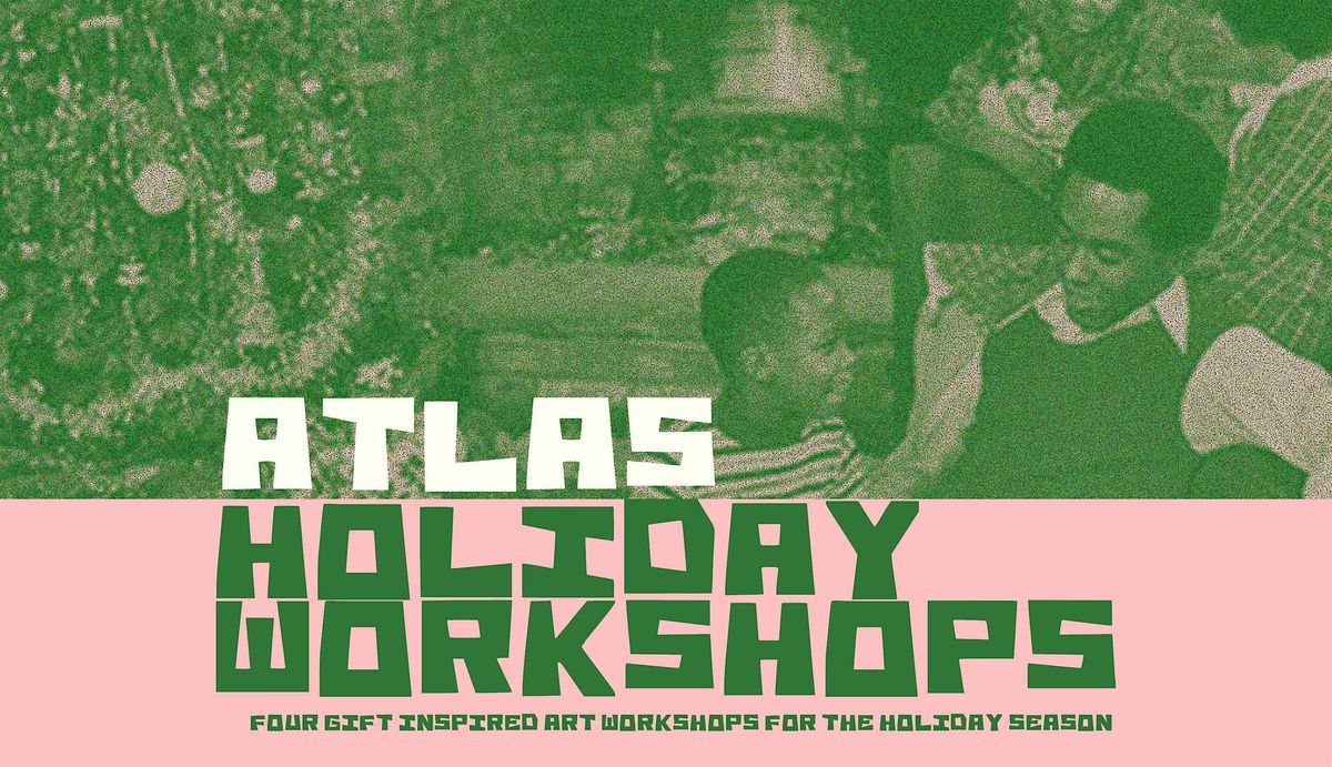 Atlas Holiday Workshops