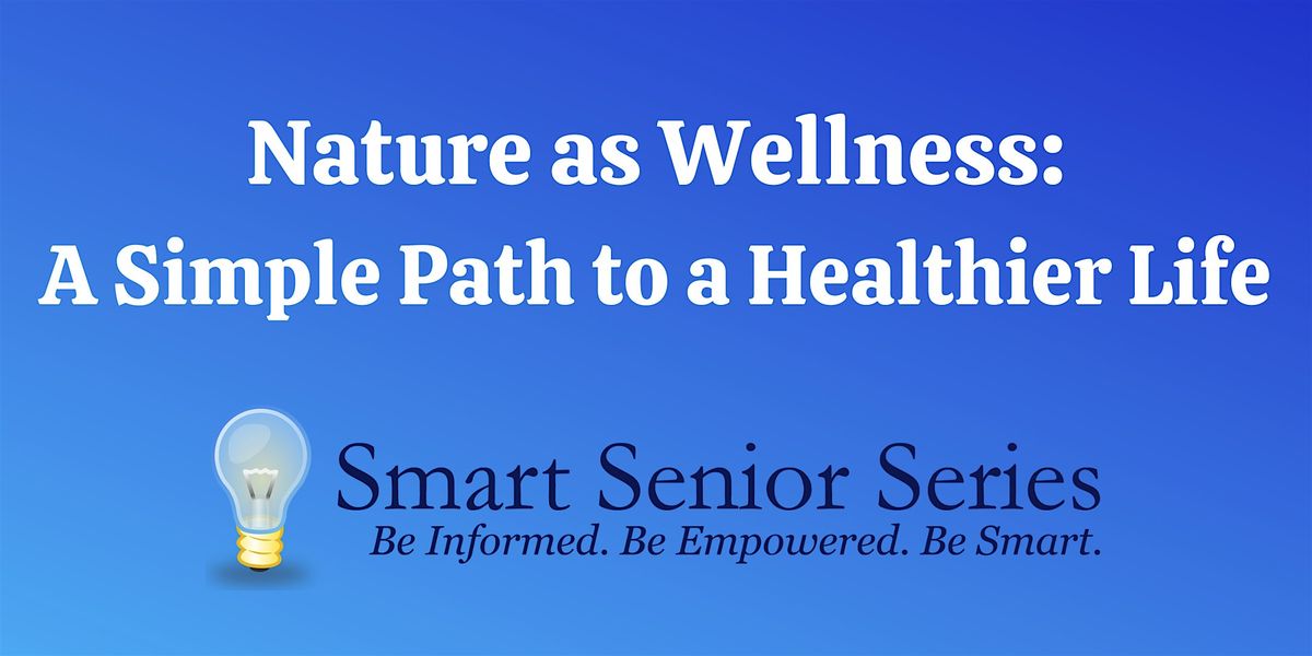 Smart Senior Series - Nature as Wellness: A Simple Path to a Healthier Life