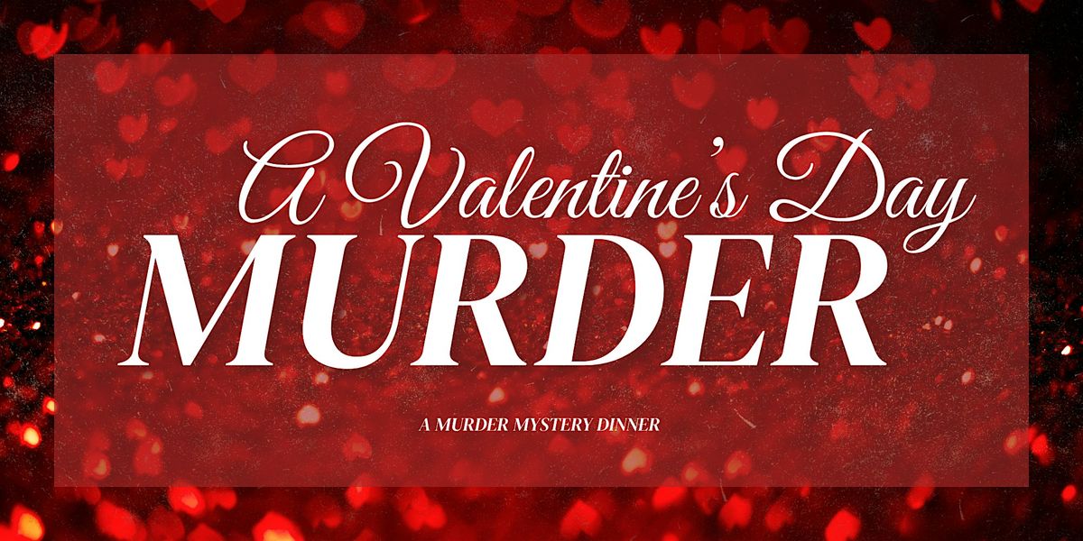 A Valentine's Day M**der - M**der Mystery Dinner (February 7)