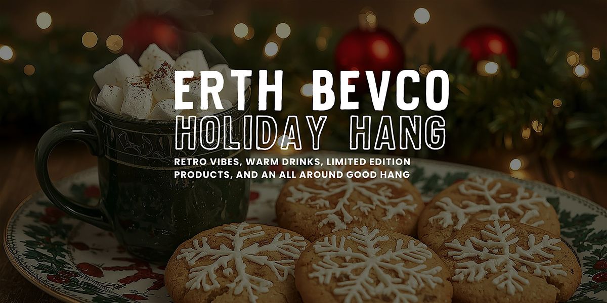 ERTH Beverage  Co's Holiday Hang