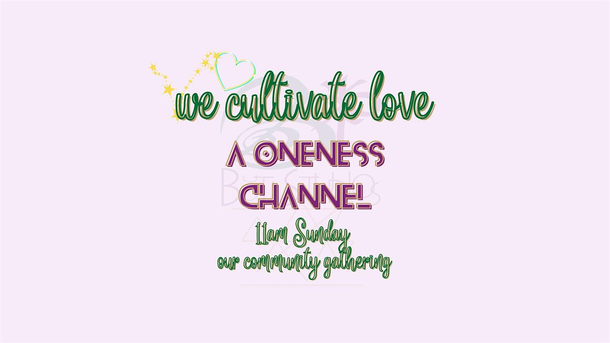 we cultivate love ~ a oneness channel