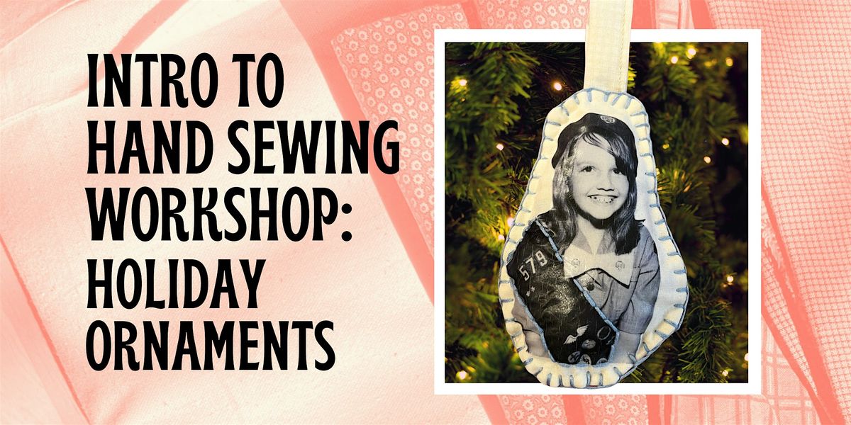 Holiday Ornaments: Intro to Hand Sewing Workshop