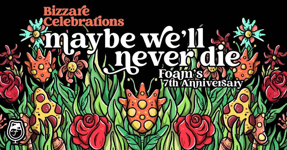 Bizarre Celebrations Maybe Well Never Die Foams 7th Foam Brewers