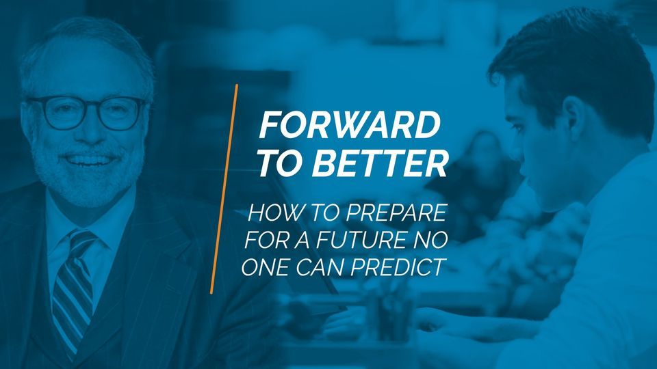 FORWARD TO BETTER: How to Prepare for a Future No One Can Predict.