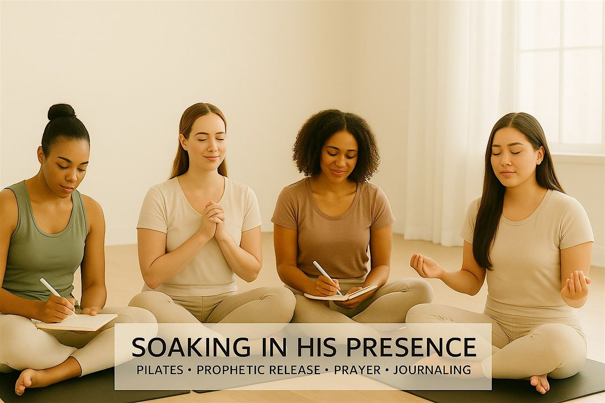 Soaking In His Presence: Pilates\u2022Journaling\u2022Prophetic Release\u2022 Prayer