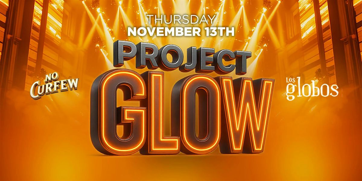 NO CURFEW PRESENTS PROJECT GLOW @ LOS GLOBOS (18+)
