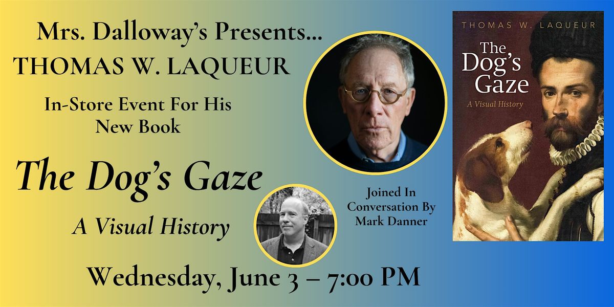 Thomas W. Laqueurs THE DOGS GAZE In-Store Event And Book Signing at Mrs ...
