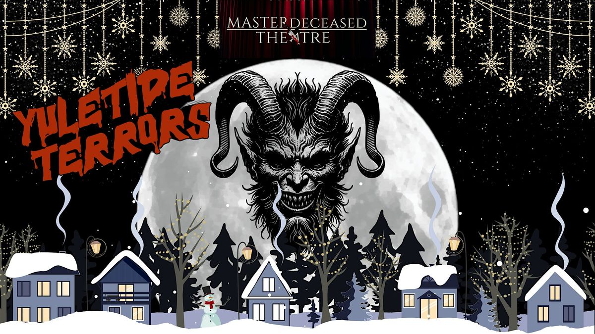 MasterDeceased Theatre presents: Yuletide Terrors!