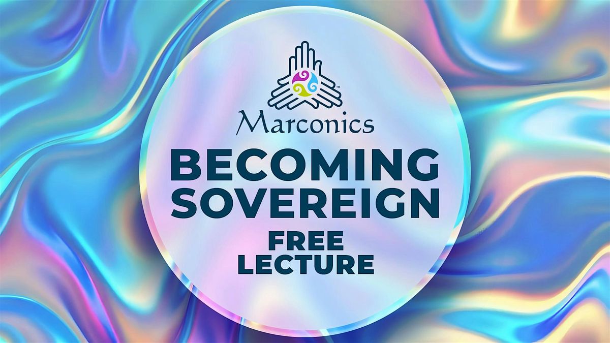 Marconics 'BECOMING SOVEREIGN' Free Lecture - Longmont, CO
