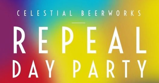 Celestial Beerworks 3rd Annual Repeal Day Celebration